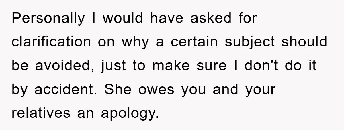 Personally I would have asked for clarification on why a certain subject should be avoided, just to make sure I don't do it by accident. She owes you and your...