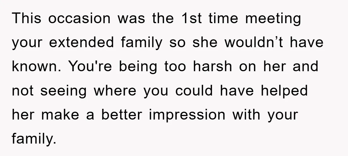 This occasion was the 1st time meeting your extended family so she wouldn’t have known. You're being too harsh on her and not seeing where you could have helped her...