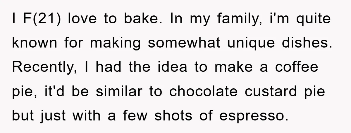 I F(21) love to bake. In my family, i'm quite known for making somewhat unique dishes. Recently, I had the idea to make a coffee pie, it'd be similar to...