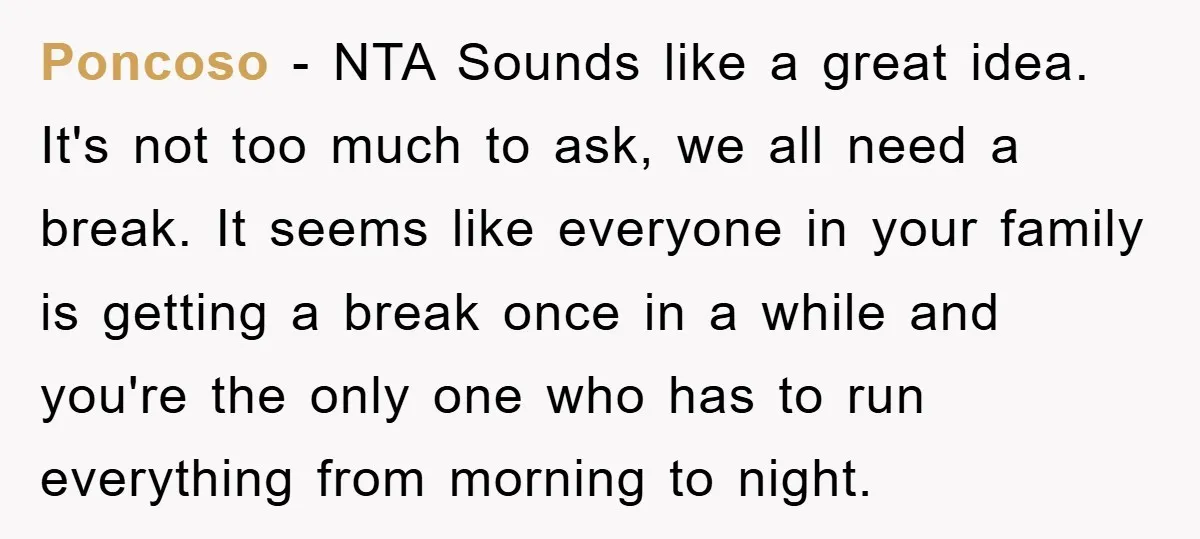 Poncoso − NTA Sounds like a great idea. It's not too much to ask, we all need a break. It seems like everyone in your family is getting a break...