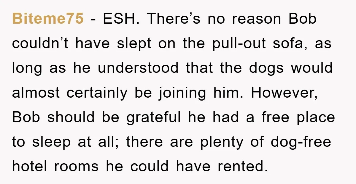 Biteme75 − ESH. There’s no reason Bob couldn’t have slept on the pull-out sofa, as long as he understood that the dogs would almost certainly be joining him. However, Bob...