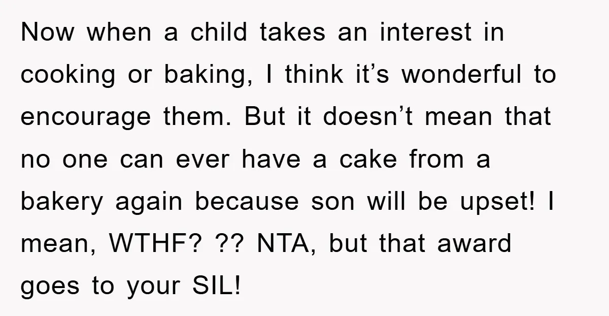 Now when a child takes an interest in cooking or baking, I think it’s wonderful to encourage them. But it doesn’t mean that no one can ever have a cake...