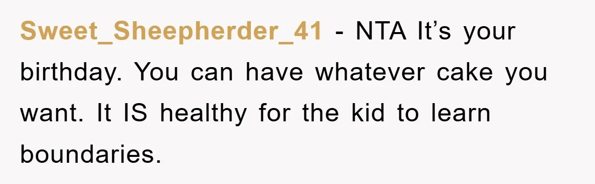 Sweet_Sheepherder_41 - NTA It’s your birthday. You can have whatever cake you want. It IS healthy for the kid to learn boundaries.