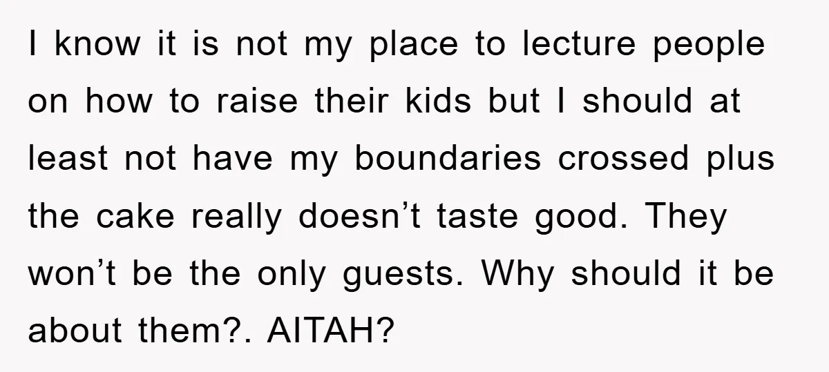 I know it is not my place to lecture people on how to raise their kids but I should at least not have my boundaries crossed plus the cake really...