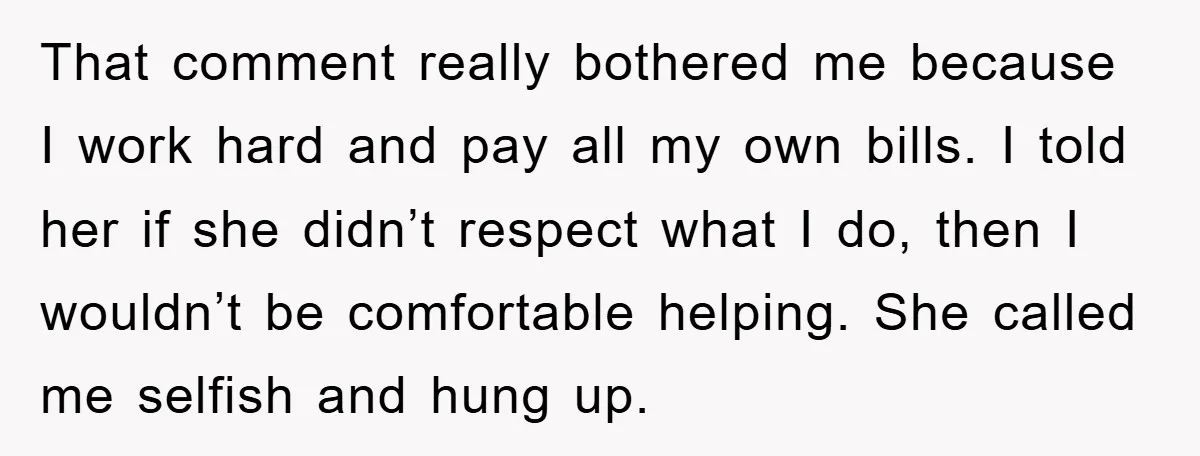 That comment really bothered me because I work hard and pay all my own bills. I told her if she didn’t respect what I do, then I wouldn’t be comfortable...