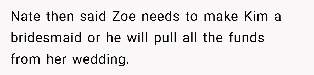 Nate then said Zoe needs to make Kim a bridesmaid or he will pull all the funds from her wedding.