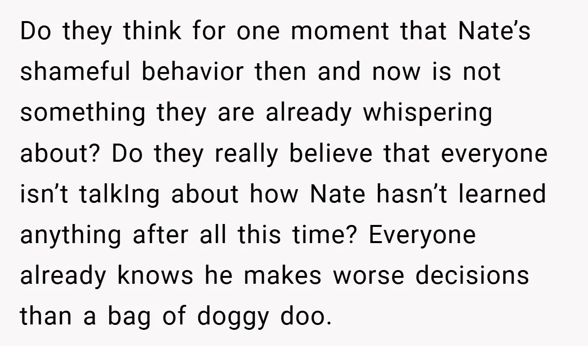 Do they think for one moment that Nate’s shameful behavior then and now is not something they are already whispering about? Do they really believe that everyone isn’t talkIng about...