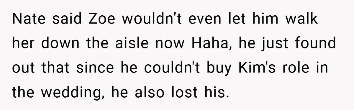 Nate said Zoe wouldn’t even let him walk her down the aisle now Haha, he just found out that since he couldn't buy Kim's role in the wedding, he also...