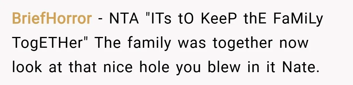 BriefHorror − NTA "ITs tO KeeP thE FaMiLy TogETHer" The family was together now look at that nice hole you blew in it Nate.