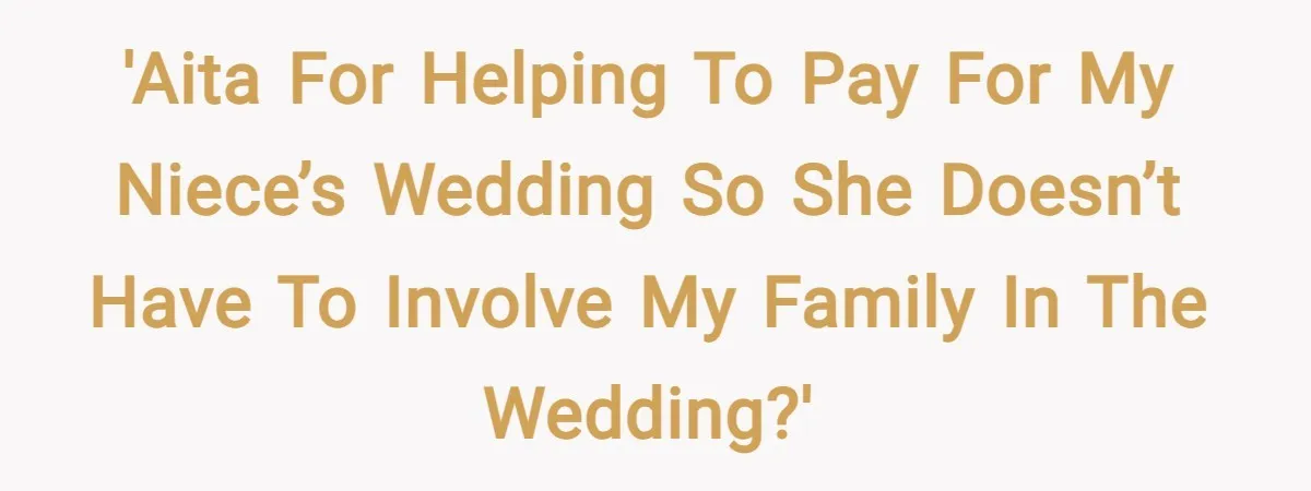 'AITA for helping to pay for my niece’s wedding so she doesn’t have to involve my family in the wedding?'