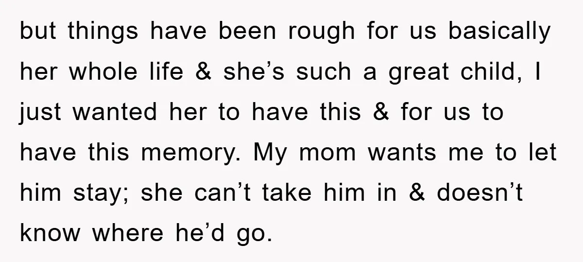but things have been rough for us basically her whole life & she’s such a great child, I just wanted her to have this & for us to have this...