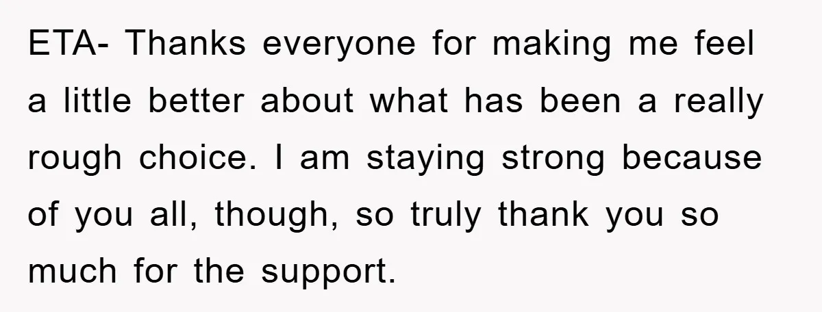 ETA- Thanks everyone for making me feel a little better about what has been a really rough choice. I am staying strong because of you all, though, so truly thank...