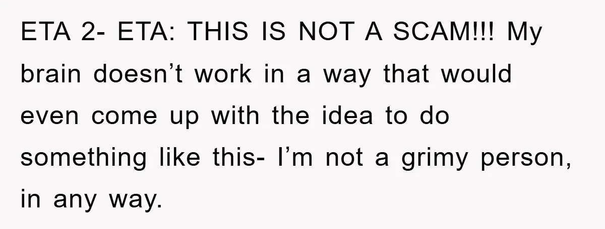 ETA 2- ETA: THIS IS NOT A SCAM!!! My brain doesn’t work in a way that would even come up with the idea to do something like this- I’m not...