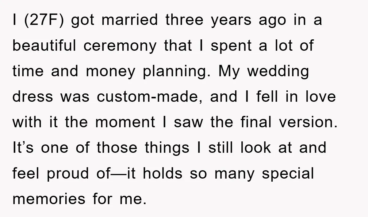 I (27F) got married three years ago in a beautiful ceremony that I spent a lot of time and money planning. My wedding dress was custom-made, and I fell in...