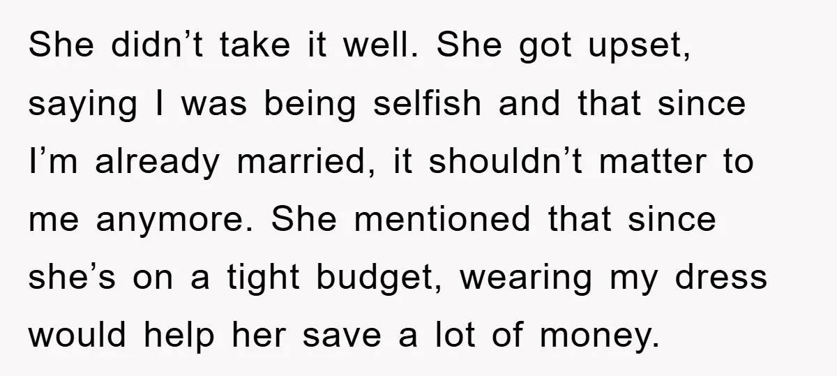 She didn’t take it well. She got upset, saying I was being selfish and that since I’m already married, it shouldn’t matter to me anymore. She mentioned that since she’s...