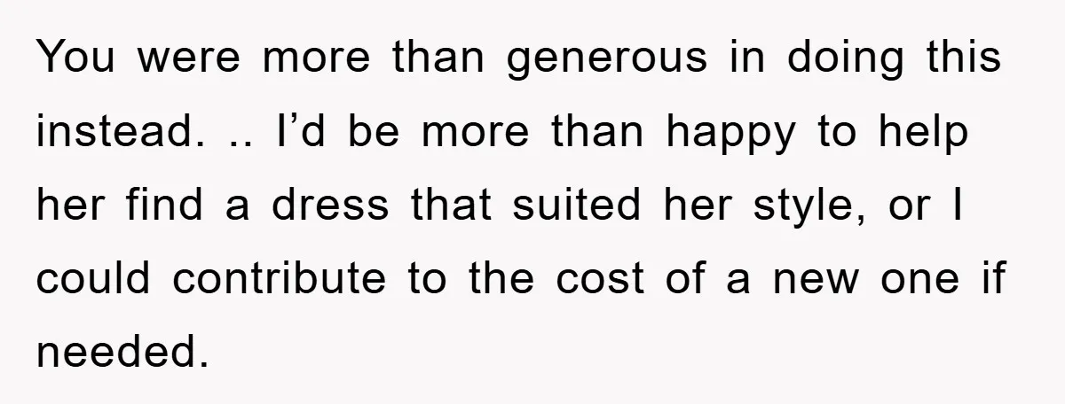 You were more than generous in doing this instead. .. I’d be more than happy to help her find a dress that suited her style, or I could contribute to...