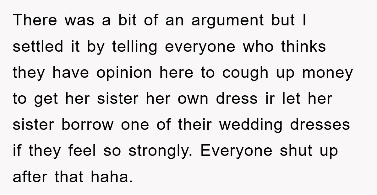 There was a bit of an argument but I settled it by telling everyone who thinks they have opinion here to cough up money to get her sister her own...