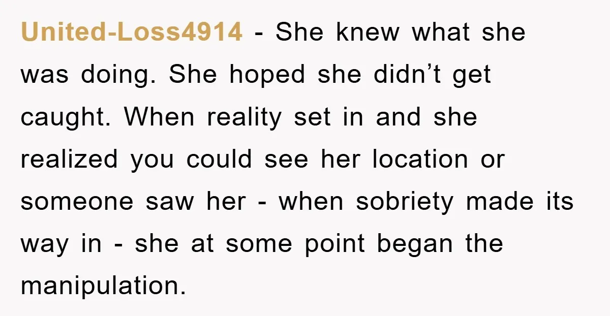 United-Loss4914 − She knew what she was doing. She hoped she didn’t get caught. When reality set in and she realized you could see her location or someone saw her...