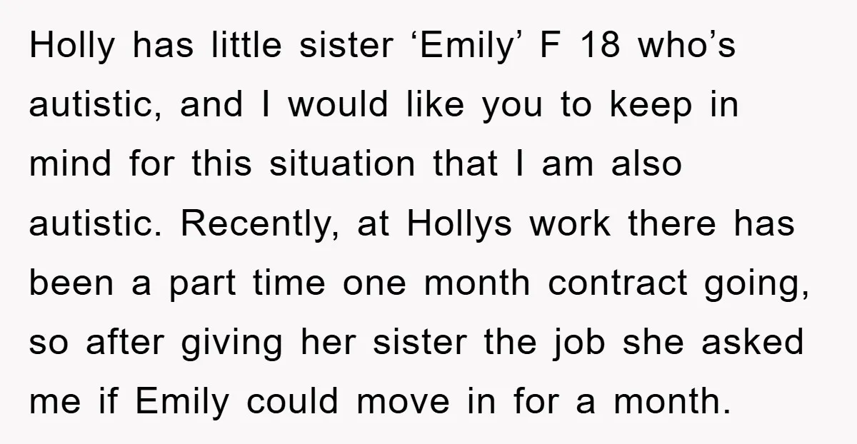 Holly has little sister ‘Emily’ F 18 who’s autistic, and I would like you to keep in mind for this situation that I am also autistic. Recently, at Hollys work...