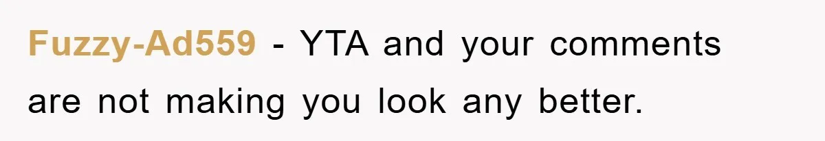 Fuzzy-Ad559 − YTA and your comments are not making you look any better.
