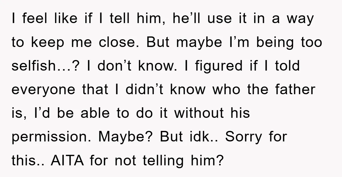 I feel like if I tell him, he’ll use it in a way to keep me close. But maybe I’m being too selfish…? I don’t know. I figured if I...