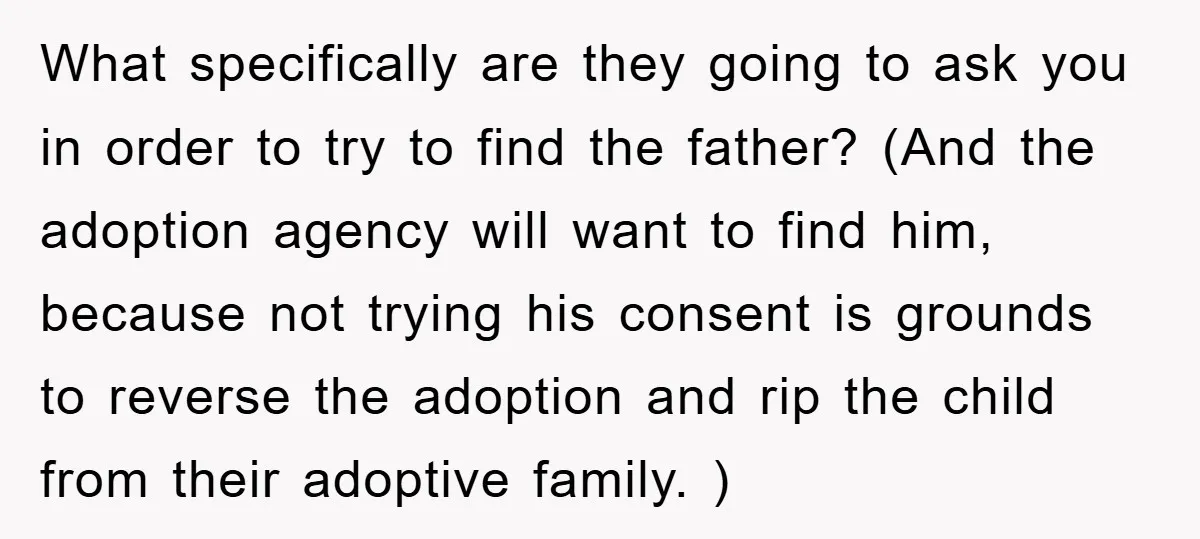 What specifically are they going to ask you in order to try to find the father? (And the adoption agency will want to find him, because not trying his consent...