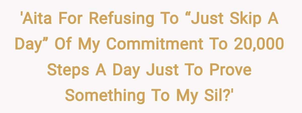 'AITA For Refusing To “Just Skip A Day” Of My Commitment To 20,000 Steps A Day Just To Prove Something To My SIL?'