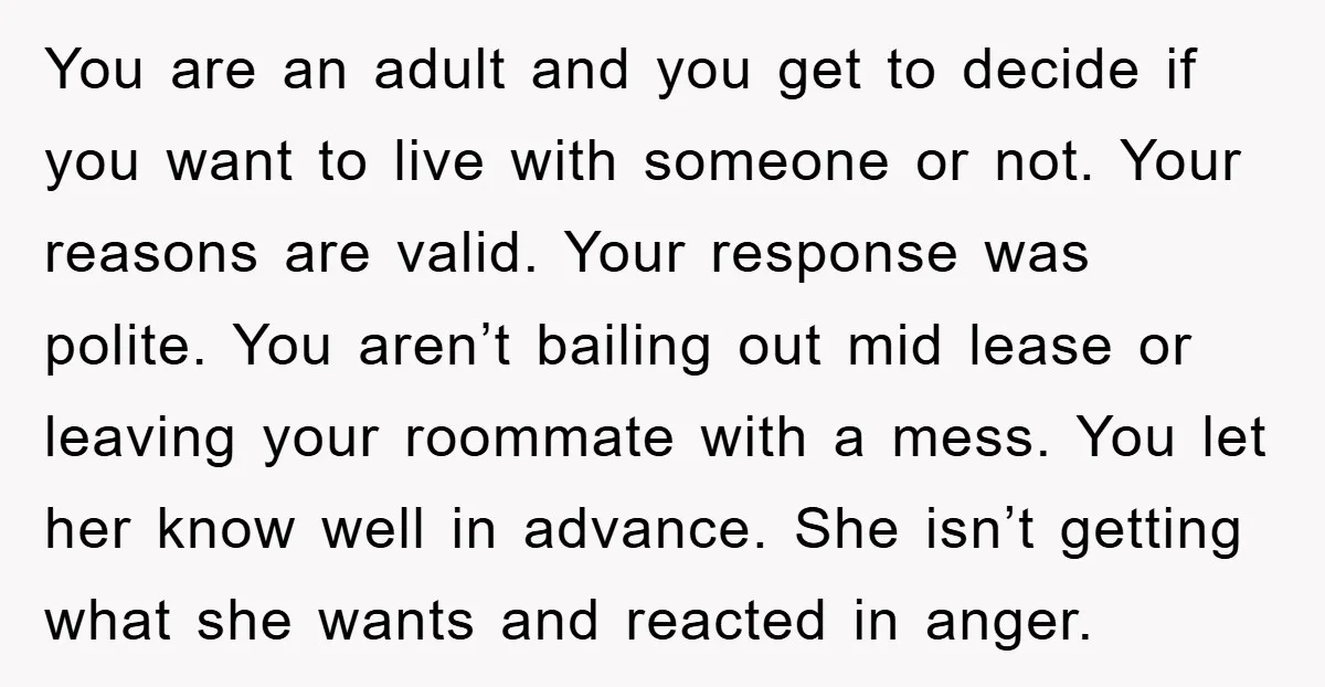 You are an adult and you get to decide if you want to live with someone or not. Your reasons are valid. Your response was polite. You aren’t bailing out...