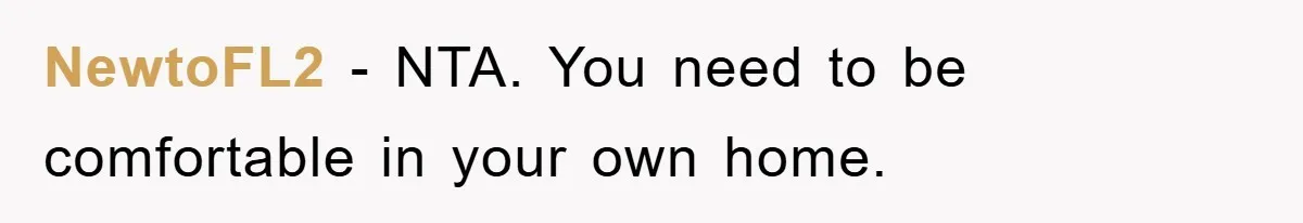 NewtoFL2 - NTA. You need to be comfortable in your own home.