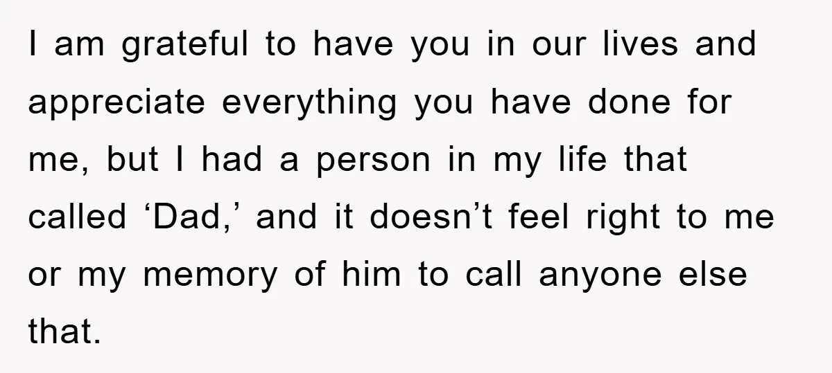 I am grateful to have you in our lives and appreciate everything you have done for me, but I had a person in my life that called ‘Dad,’ and it...