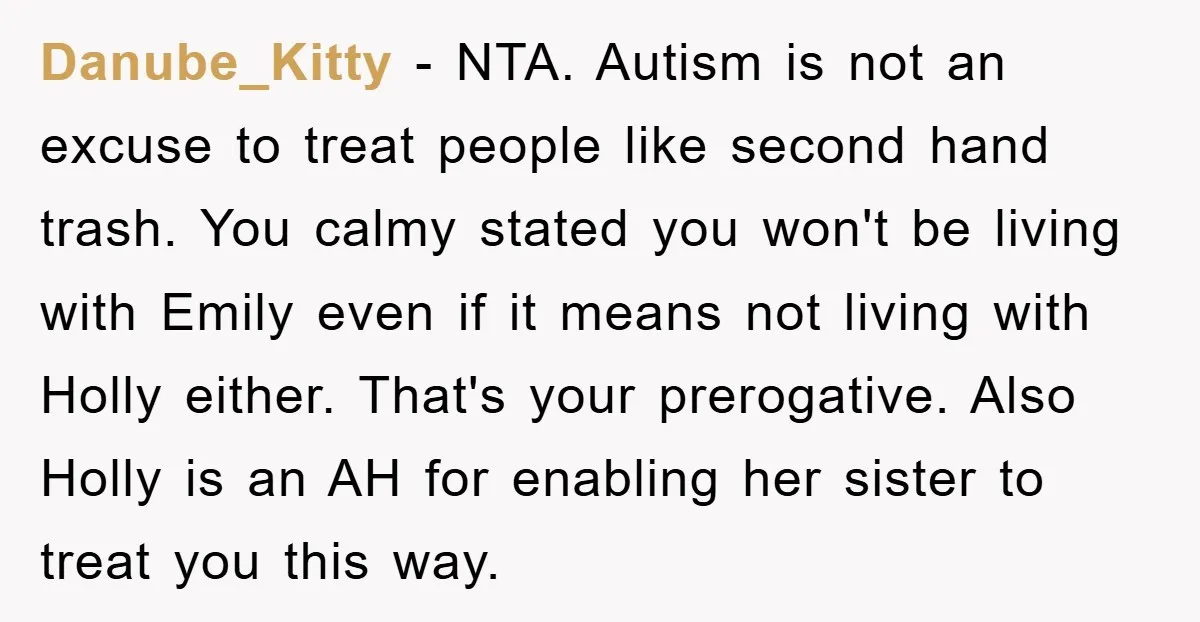Danube_Kitty - NTA. Autism is not an excuse to treat people like second hand trash. You calmy stated you won't be living with Emily even if it means not living...