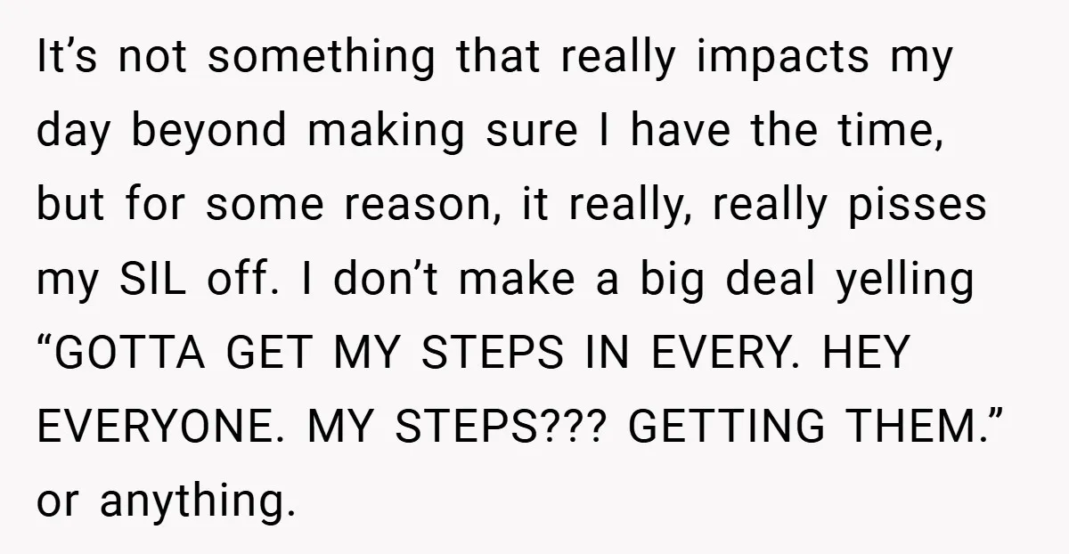 It’s not something that really impacts my day beyond making sure I have the time, but for some reason, it really, really pisses my SIL off. I don’t make a...