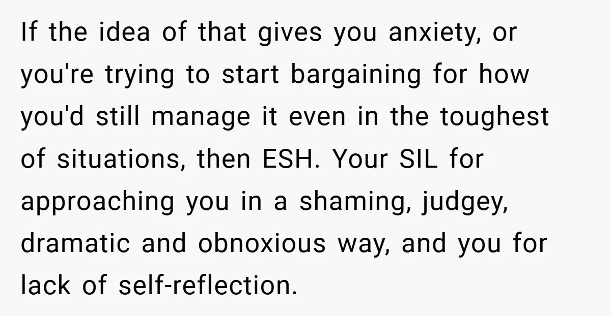 If the idea of that gives you anxiety, or you're trying to start bargaining for how you'd still manage it even in the toughest of situations, then ESH. Your SIL...