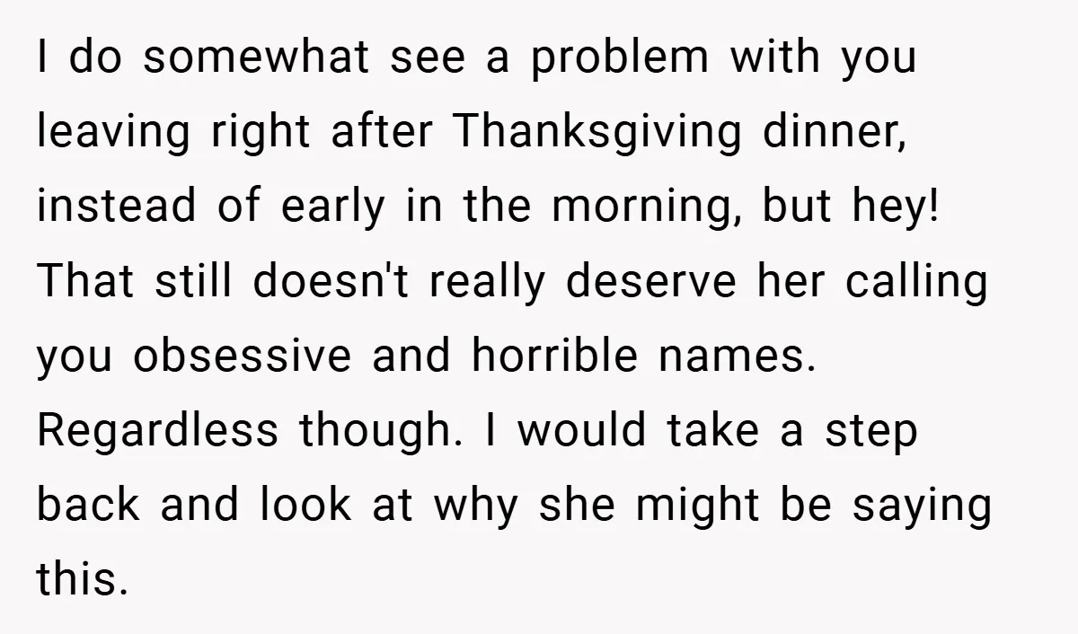 I do somewhat see a problem with you leaving right after Thanksgiving dinner, instead of early in the morning, but hey! That still doesn't really deserve her calling you obsessive...