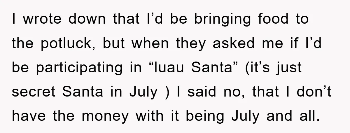 I wrote down that I’d be bringing food to the potluck, but when they asked me if I’d be participating in “luau Santa” (it’s just secret Santa in July )...