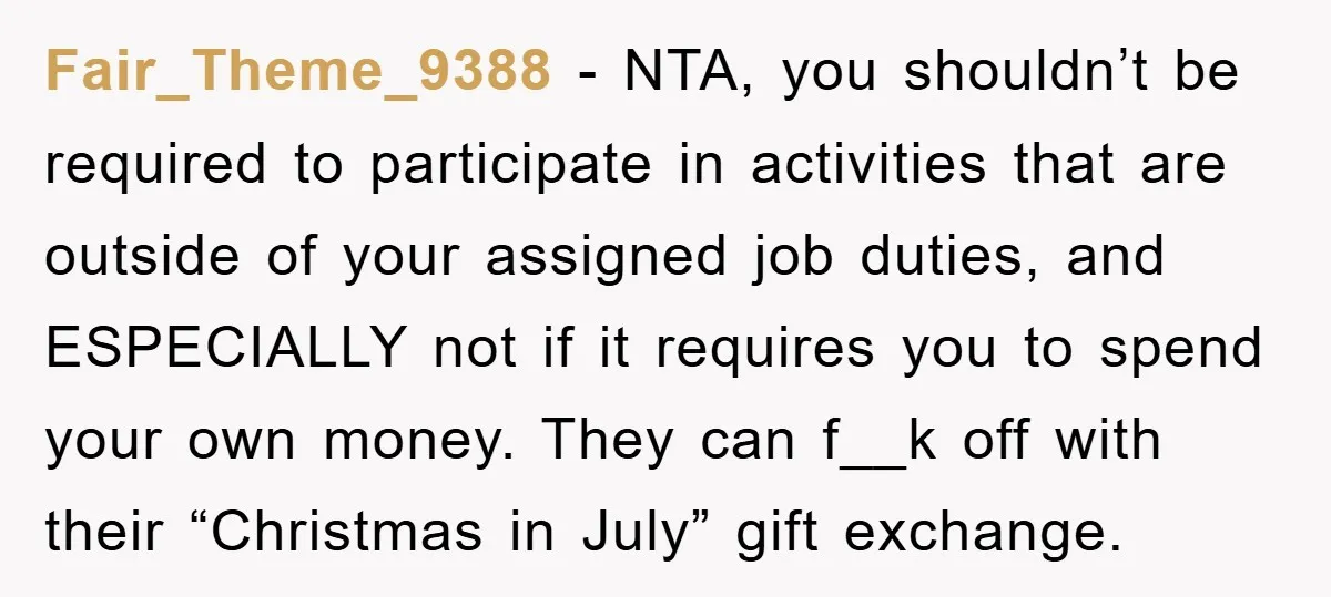 Fair_Theme_9388 − NTA, you shouldn’t be required to participate in activities that are outside of your assigned job duties, and ESPECIALLY not if it requires you to spend your own...