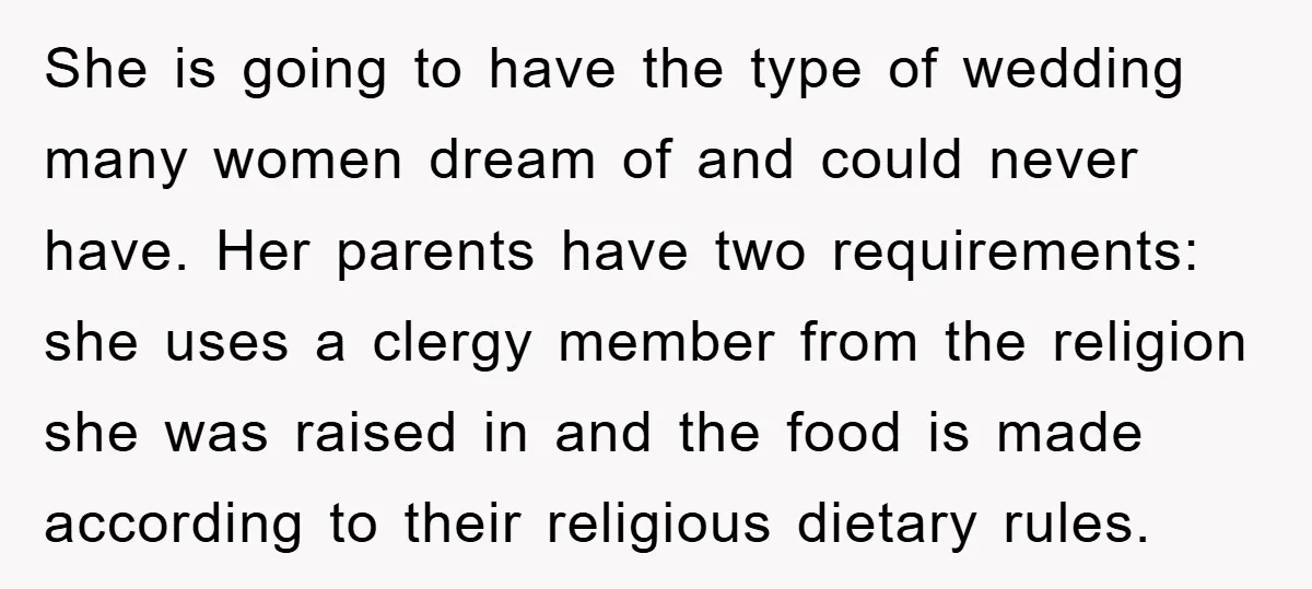 She is going to have the type of wedding many women dream of and could never have. Her parents have two requirements: she uses a clergy member from the religion...