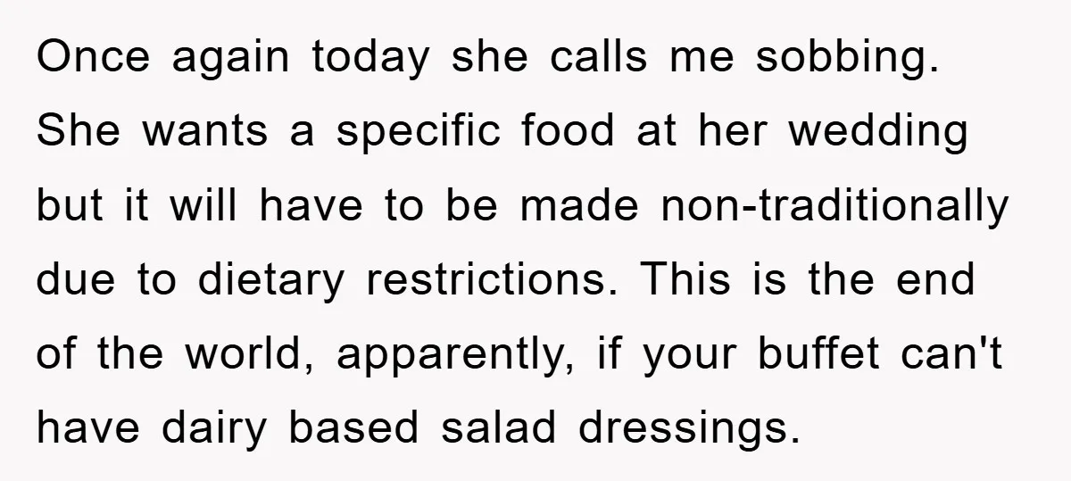 Once again today she calls me sobbing. She wants a specific food at her wedding but it will have to be made non-traditionally due to dietary restrictions. This is the...