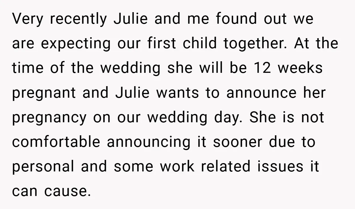 Very recently Julie and me found out we are expecting our first child together. At the time of the wedding she will be 12 weeks pregnant and Julie wants to...