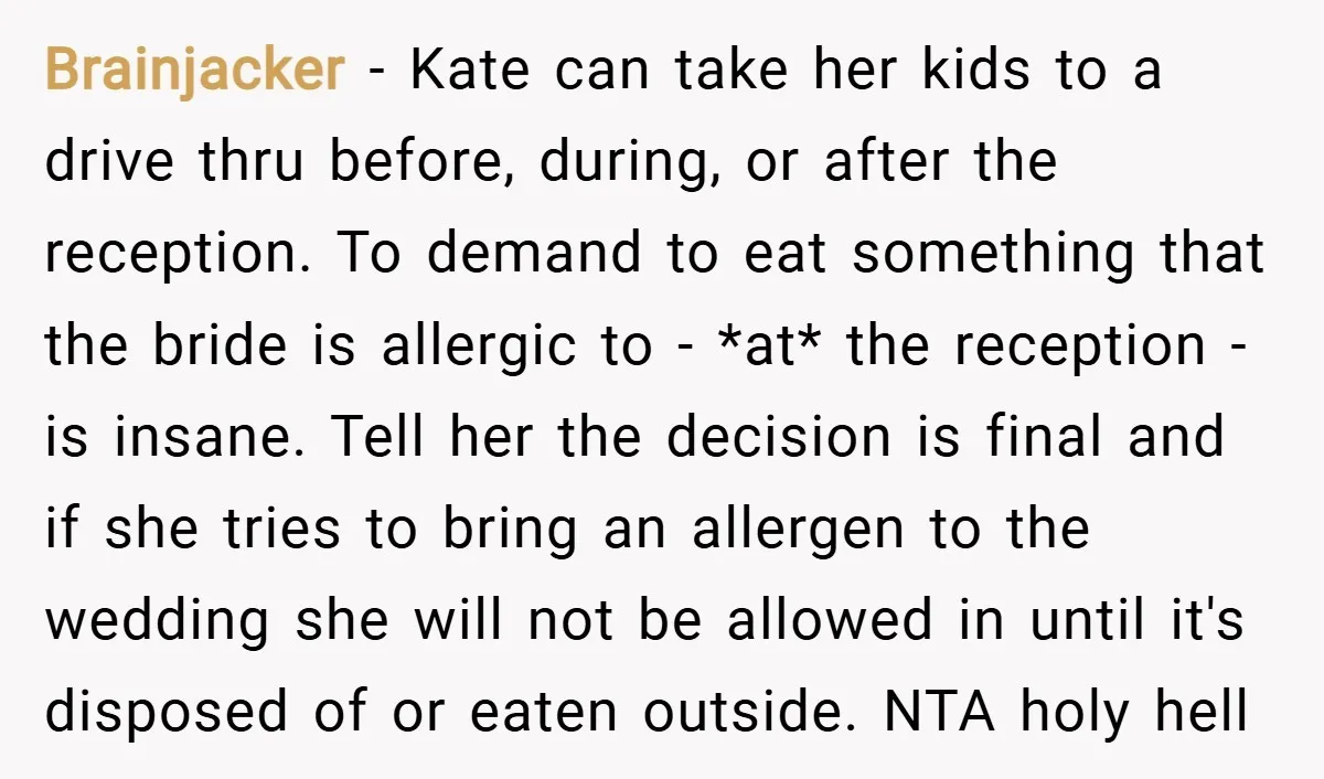 Brainjacker − Kate can take her kids to a drive thru before, during, or after the reception. To demand to eat something that the bride is allergic to - *at*...