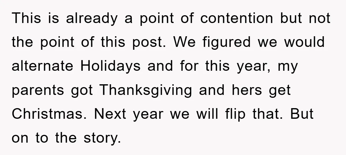 This is already a point of contention but not the point of this post. We figured we would alternate Holidays and for this year, my parents got Thanksgiving and hers...