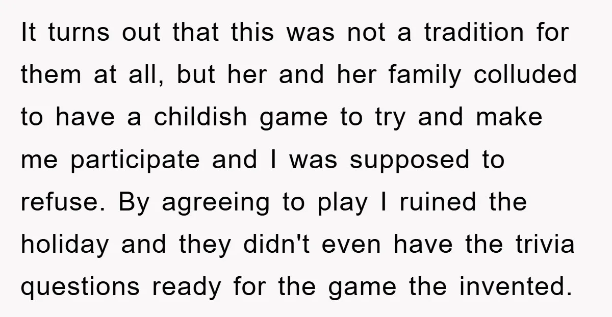 It turns out that this was not a tradition for them at all, but her and her family colluded to have a childish game to try and make me participate...