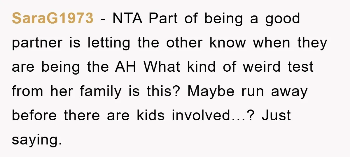 SaraG1973 - NTA Part of being a good partner is letting the other know when they are being the AH What kind of weird test from her family is this?...