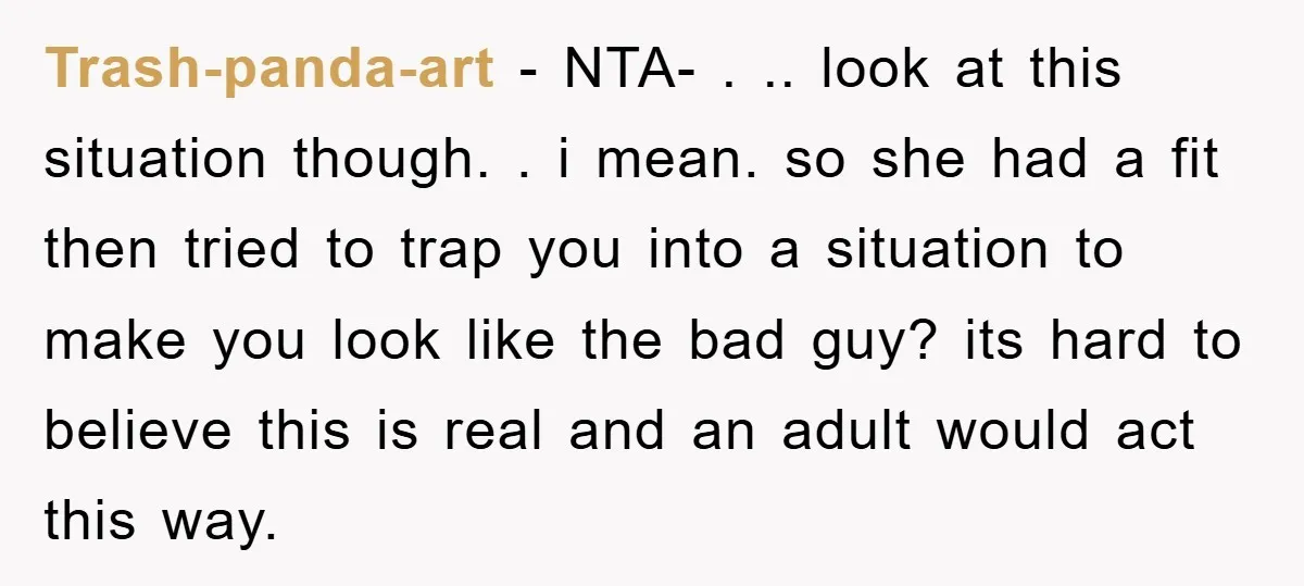 Trash-panda-art - NTA- . .. look at this situation though. . i mean. so she had a fit then tried to trap you into a situation to make you look...