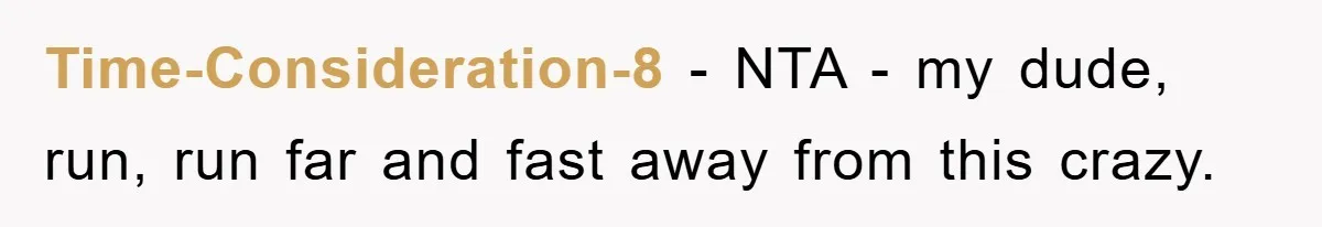 Time-Consideration-8 - NTA - my dude, run, run far and fast away from this crazy.