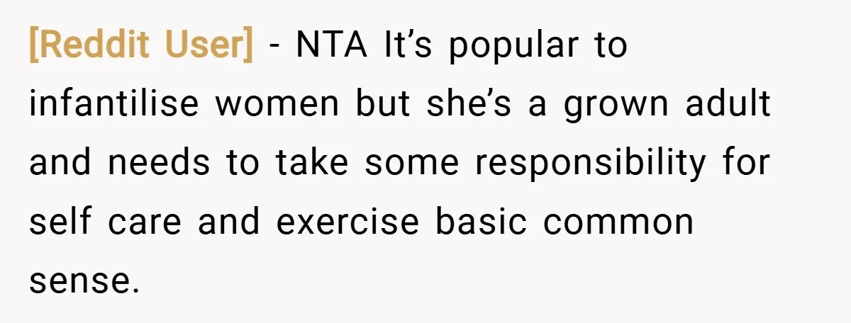 [Reddit User] − NTA It’s popular to infantilise women but she’s a grown adult and needs to take some responsibility for self care and exercise basic common sense.