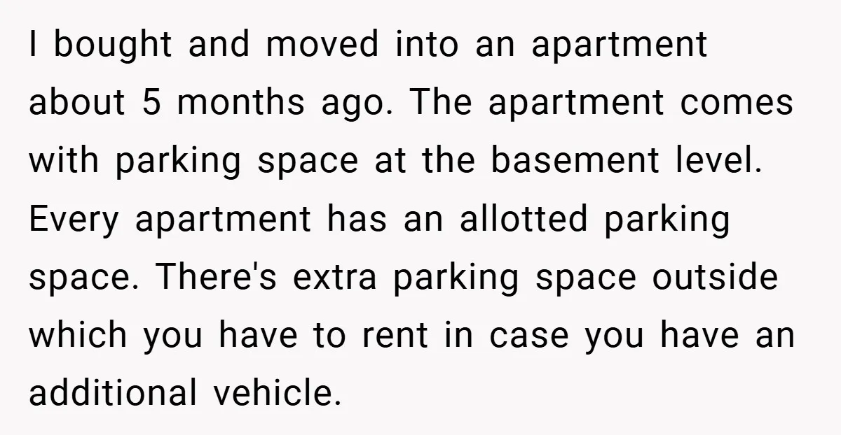 I bought and moved into an apartment about 5 months ago. The apartment comes with parking space at the basement level. Every apartment has an allotted parking space. There's extra...