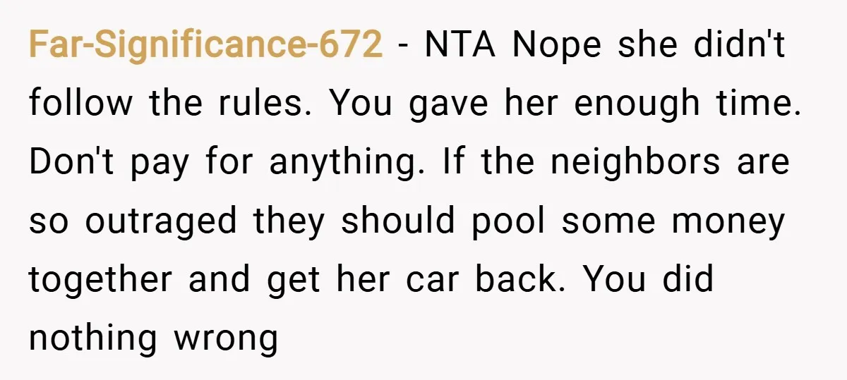 Far-Significance-672 − NTA Nope she didn't follow the rules. You gave her enough time. Don't pay for anything. If the neighbors are so outraged they should pool some money together...