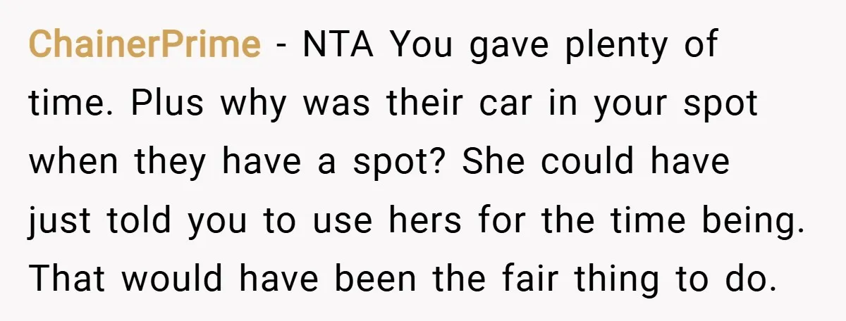 ChainerPrime − NTA You gave plenty of time. Plus why was their car in your spot when they have a spot? She could have just told you to use hers...