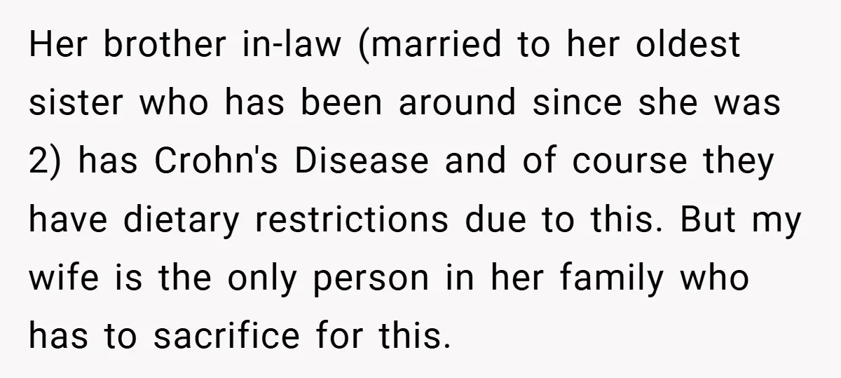 Her brother in-law (married to her oldest sister who has been around since she was 2) has Crohn's Disease and of course they have dietary restrictions due to this. But...
